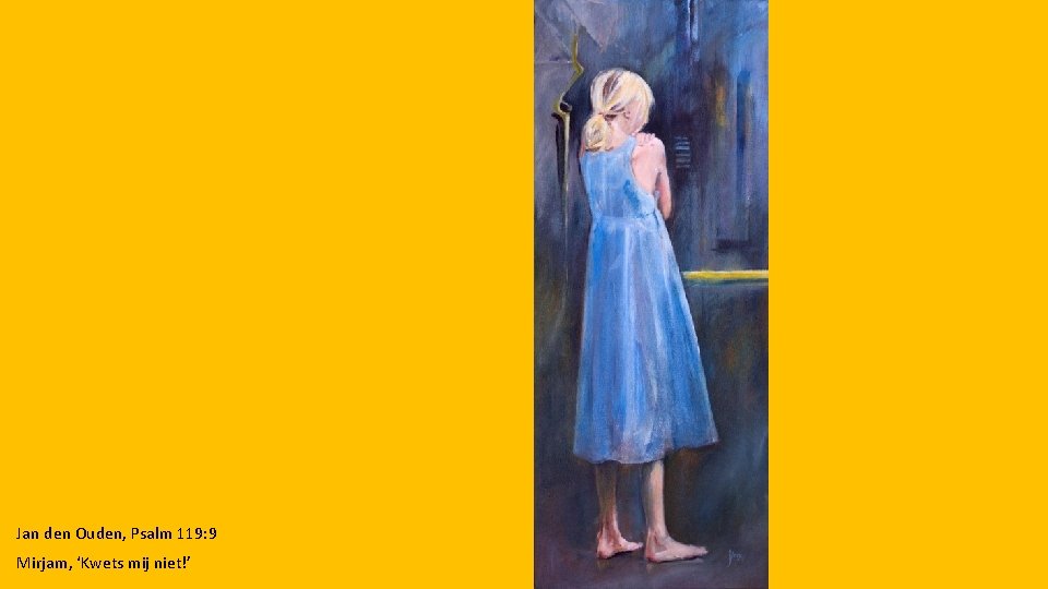 Jan den Ouden, Psalm 119: 9 Mirjam, ‘Kwets mij niet!’ 