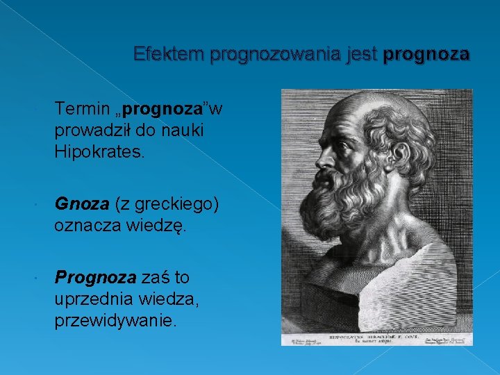 Efektem prognozowania jest prognoza Termin „prognoza”w prowadził do nauki Hipokrates. Gnoza (z greckiego) oznacza