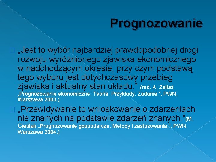 Prognozowanie � „Jest to wybór najbardziej prawdopodobnej drogi rozwoju wyróżnionego zjawiska ekonomicznego w nadchodzącym