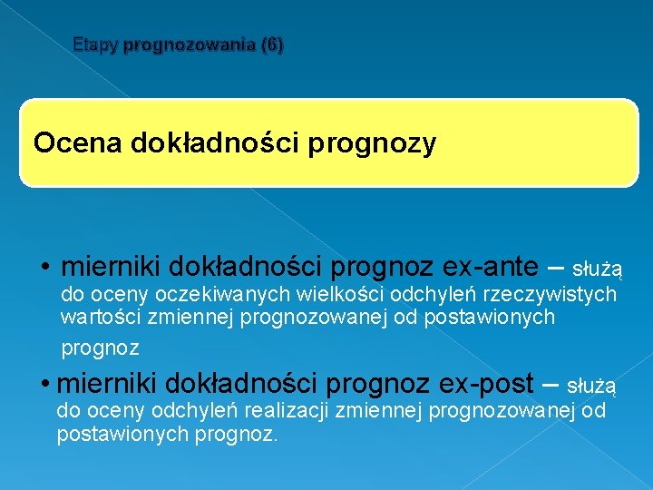 Etapy prognozowania (6) Ocena dokładności prognozy • mierniki dokładności prognoz ex-ante – służą do