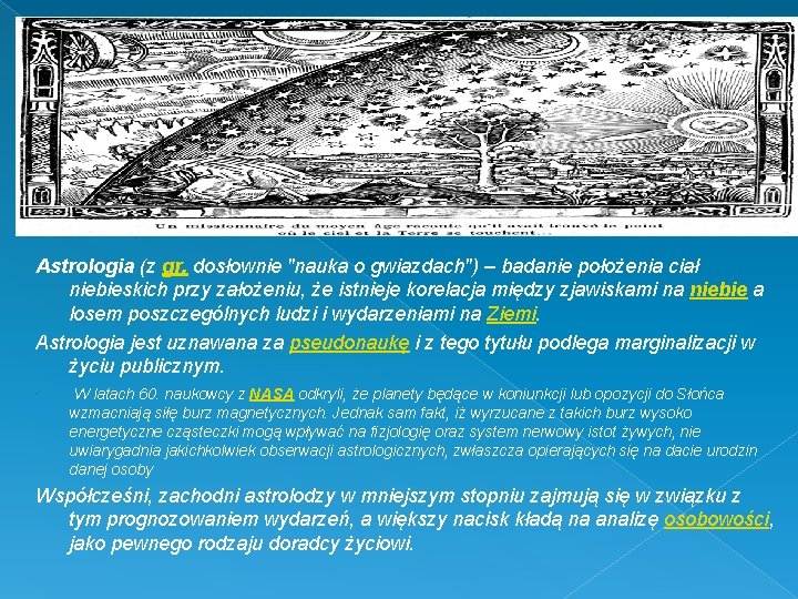 Astrologia (z gr. dosłownie "nauka o gwiazdach") – badanie położenia ciał niebieskich przy założeniu,