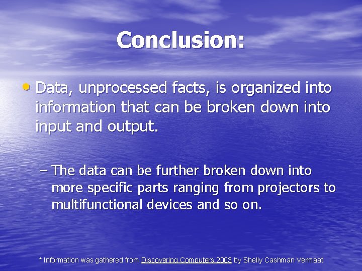 Conclusion: • Data, unprocessed facts, is organized into information that can be broken down