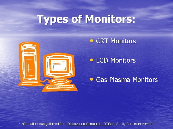 Types of Monitors: • CRT Monitors • LCD Monitors • Gas Plasma Monitors *