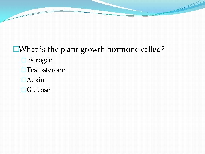 �What is the plant growth hormone called? �Estrogen �Testosterone �Auxin �Glucose 