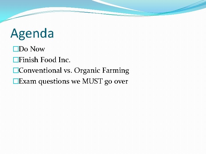 Agenda �Do Now �Finish Food Inc. �Conventional vs. Organic Farming �Exam questions we MUST