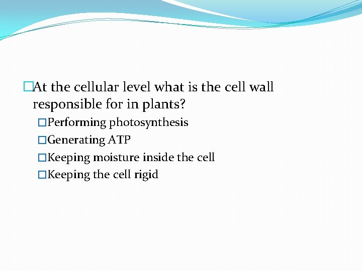 �At the cellular level what is the cell wall responsible for in plants? �Performing