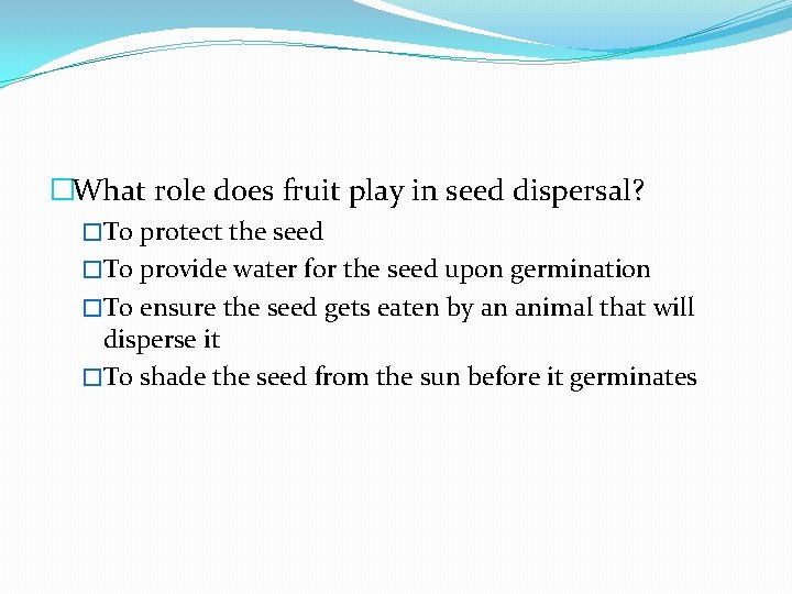 �What role does fruit play in seed dispersal? �To protect the seed �To provide