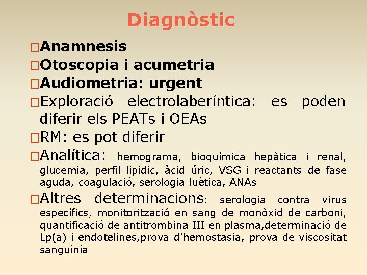 Diagnòstic �Anamnesis �Otoscopia i acumetria �Audiometria: urgent �Exploració electrolaberíntica: es poden diferir els PEATs