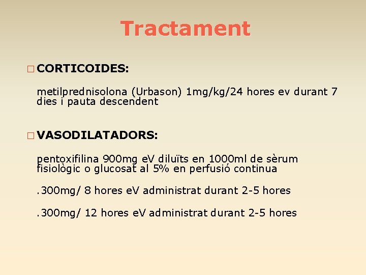 Tractament � CORTICOIDES: metilprednisolona (Urbason) 1 mg/kg/24 hores ev durant 7 dies i pauta