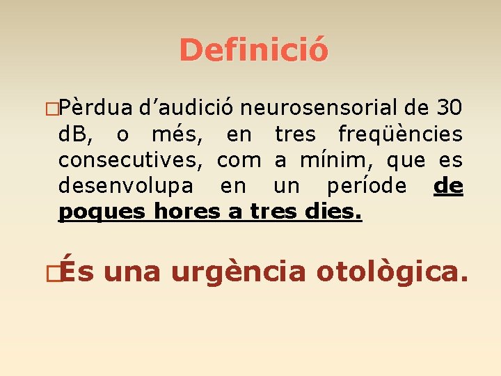 Definició �Pèrdua d’audició neurosensorial de 30 d. B, o més, en tres freqüències consecutives,