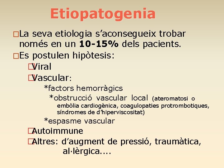 Etiopatogenia �La seva etiologia s’aconsegueix trobar només en un 10 -15% dels pacients. �Es