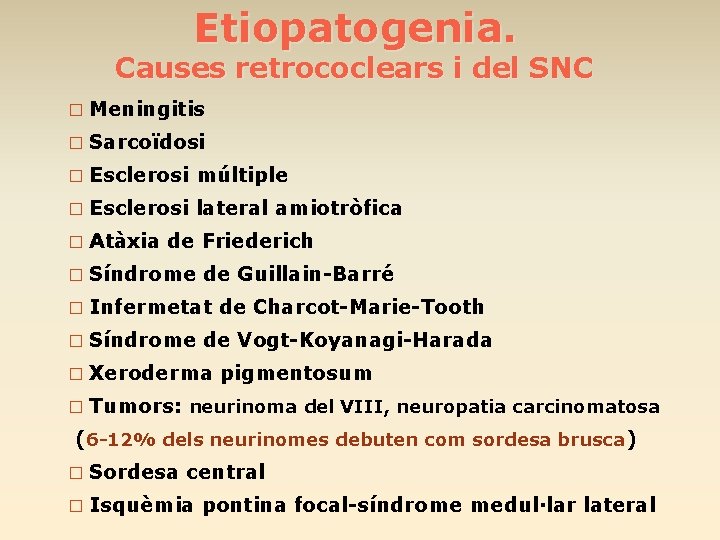Etiopatogenia. Causes retrococlears i del SNC � Meningitis � Sarcoïdosi � Esclerosi múltiple �