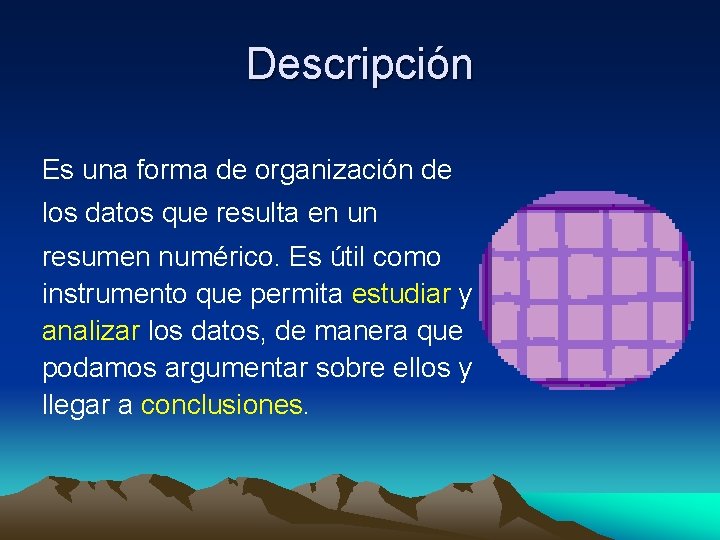 Descripción Es una forma de organización de los datos que resulta en un resumen