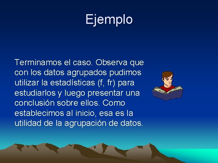 Ejemplo Terminamos el caso. Observa que con los datos agrupados pudimos utilizar la estadísticas