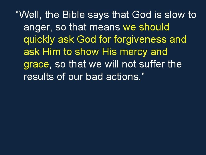 “Well, the Bible says that God is slow to anger, so that means we