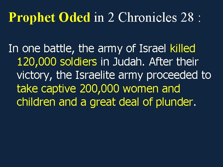 Prophet Oded in 2 Chronicles 28 : In one battle, the army of Israel