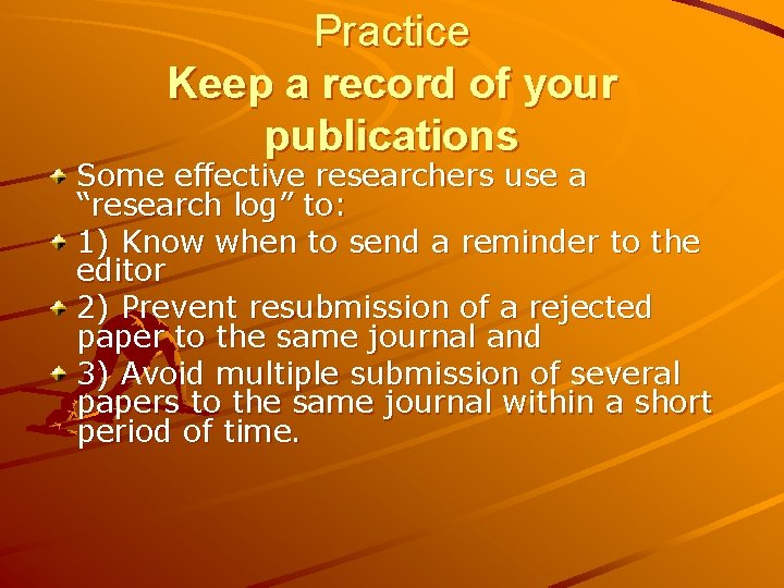 Practice Keep a record of your publications Some effective researchers use a “research log”