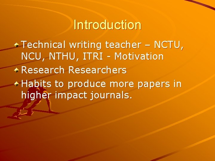 Introduction Technical writing teacher – NCTU, NCU, NTHU, ITRI - Motivation Researchers Habits to