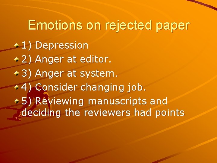 Emotions on rejected paper 1) Depression 2) Anger at editor. 3) Anger at system.