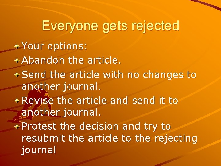 Everyone gets rejected Your options: Abandon the article. Send the article with no changes