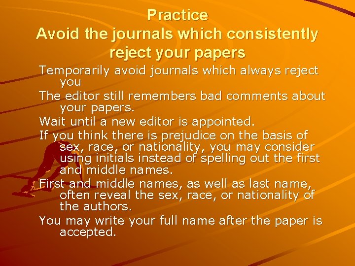 Practice Avoid the journals which consistently reject your papers Temporarily avoid journals which always