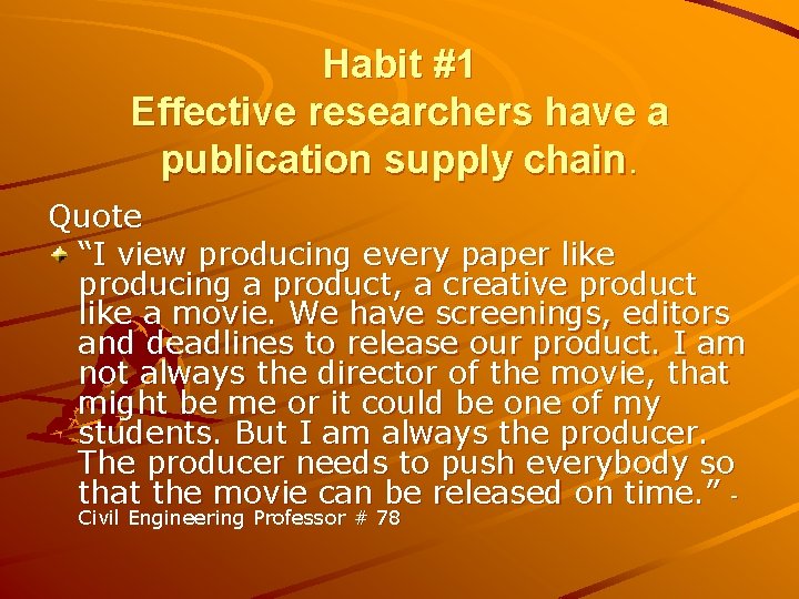 Habit #1 Effective researchers have a publication supply chain. Quote “I view producing every
