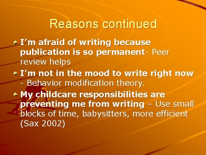 Reasons continued I’m afraid of writing because publication is so permanent- Peer review helps