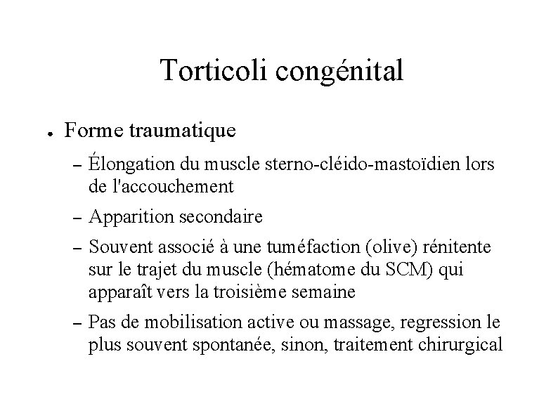 Torticoli congénital ● Forme traumatique – Élongation du muscle sterno-cléido-mastoïdien lors de l'accouchement –
