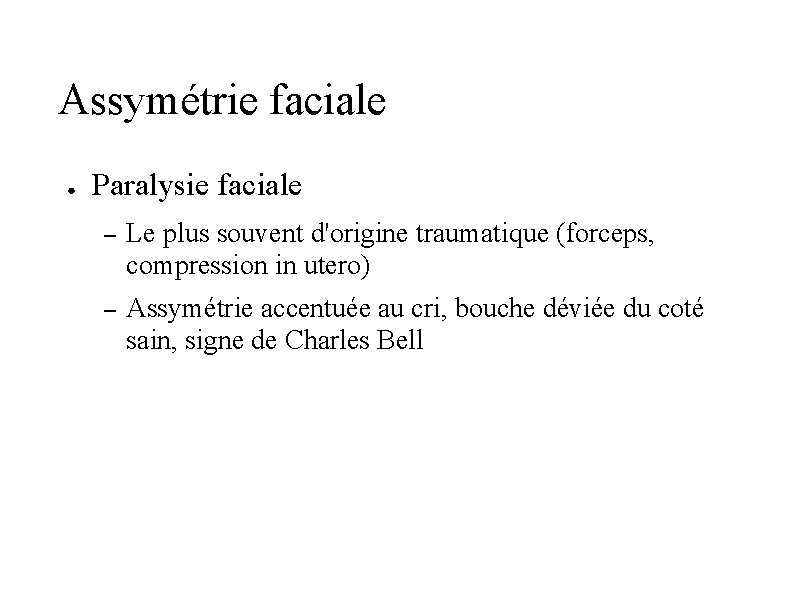 Assymétrie faciale ● Paralysie faciale – Le plus souvent d'origine traumatique (forceps, compression in