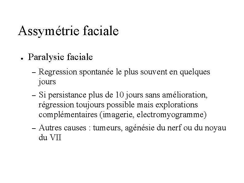 Assymétrie faciale ● Paralysie faciale – Regression spontanée le plus souvent en quelques jours