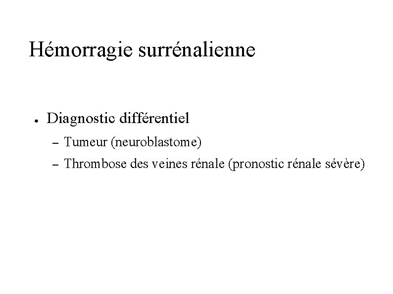 Hémorragie surrénalienne ● Diagnostic différentiel – Tumeur (neuroblastome) – Thrombose des veines rénale (pronostic