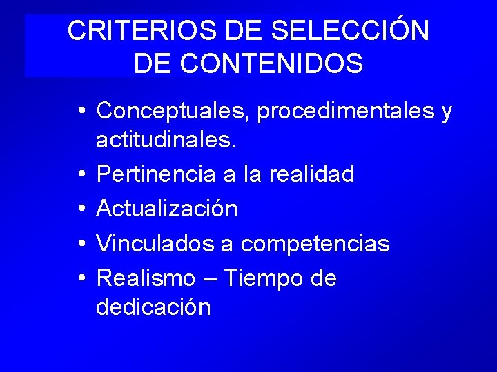 CRITERIOS DE SELECCIÓN DE CONTENIDOS • Conceptuales, procedimentales y actitudinales. • Pertinencia a la