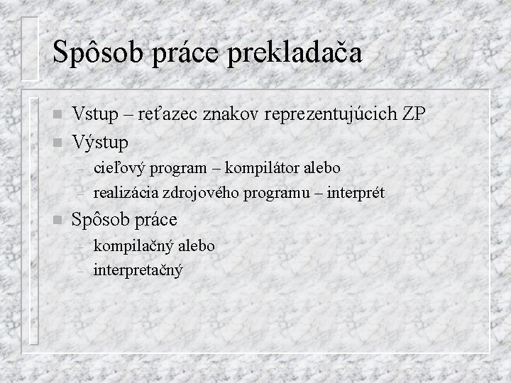 Spôsob práce prekladača n n Vstup – reťazec znakov reprezentujúcich ZP Výstup – –