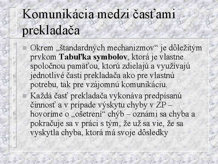 Komunikácia medzi časťami prekladača n n Okrem „štandardných mechanizmov“ je dôležitým prvkom Tabuľka symbolov,