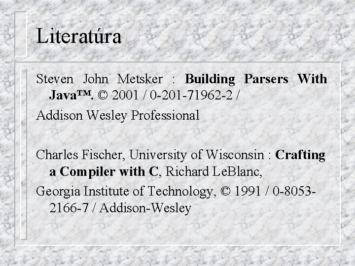 Literatúra Steven John Metsker : Building Parsers With Java™. © 2001 / 0 -201
