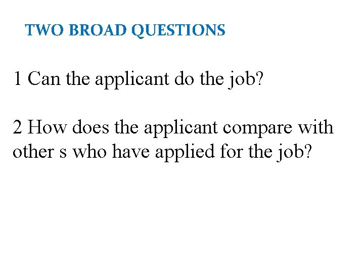 TWO BROAD QUESTIONS 1 Can the applicant do the job? 2 How does the TWO BROAD QUESTIONS 1 Can the applicant do the job? 2 How does the