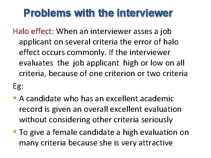 Problems with the interviewer Halo effect: When an interviewer asses a job applicant on