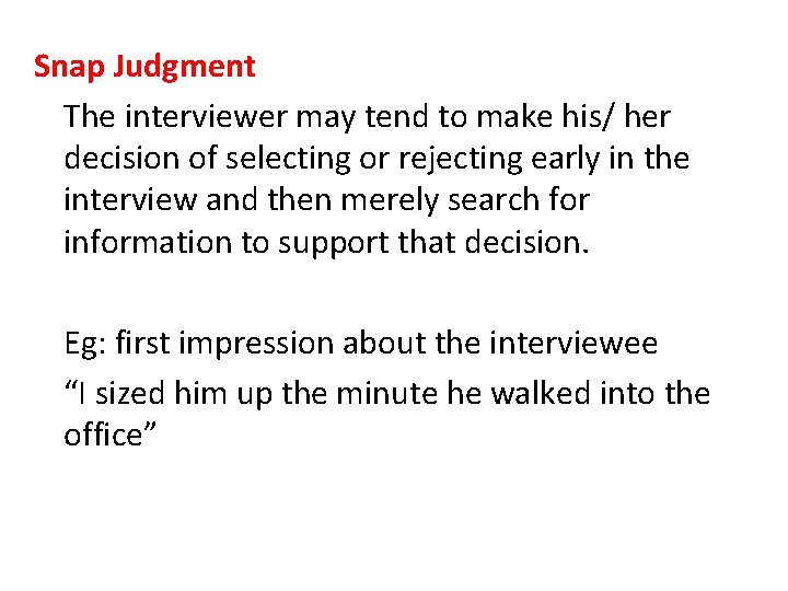 Snap Judgment The interviewer may tend to make his/ her decision of selecting or