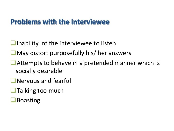 Problems with the interviewee q. Inability of the interviewee to listen q. May distort Problems with the interviewee q. Inability of the interviewee to listen q. May distort