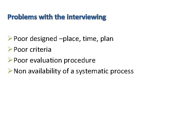 Problems with the interviewing ØPoor designed –place, time, plan ØPoor criteria ØPoor evaluation procedure Problems with the interviewing ØPoor designed –place, time, plan ØPoor criteria ØPoor evaluation procedure