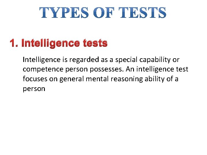1. Intelligence tests Intelligence is regarded as a special capability or competence person possesses. 1. Intelligence tests Intelligence is regarded as a special capability or competence person possesses.