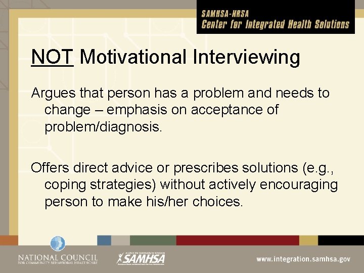 NOT Motivational Interviewing Argues that person has a problem and needs to change –