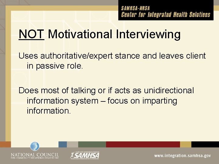 NOT Motivational Interviewing Uses authoritative/expert stance and leaves client in passive role. Does most