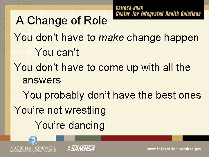 A Change of Role You don’t have to make change happen You can’t You