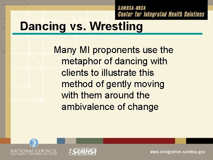 Dancing vs. Wrestling Many MI proponents use the metaphor of dancing with clients to