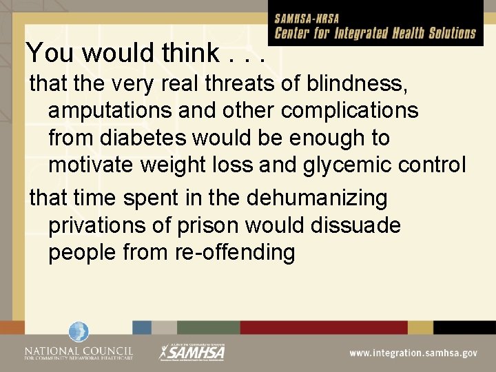 You would think. . . that the very real threats of blindness, amputations and