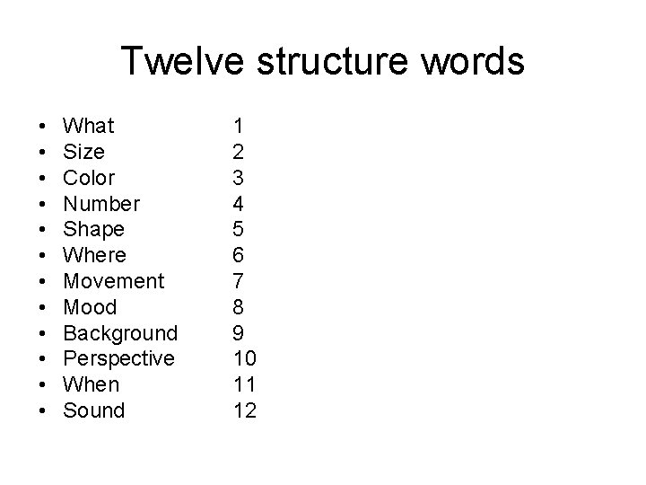 Twelve structure words • • • What Size Color Number Shape Where Movement Mood