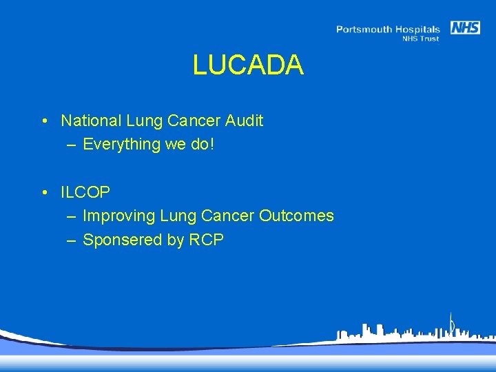 LUCADA • National Lung Cancer Audit – Everything we do! • ILCOP – Improving
