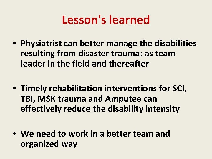 Lesson's learned • Physiatrist can better manage the disabilities resulting from disaster trauma: as