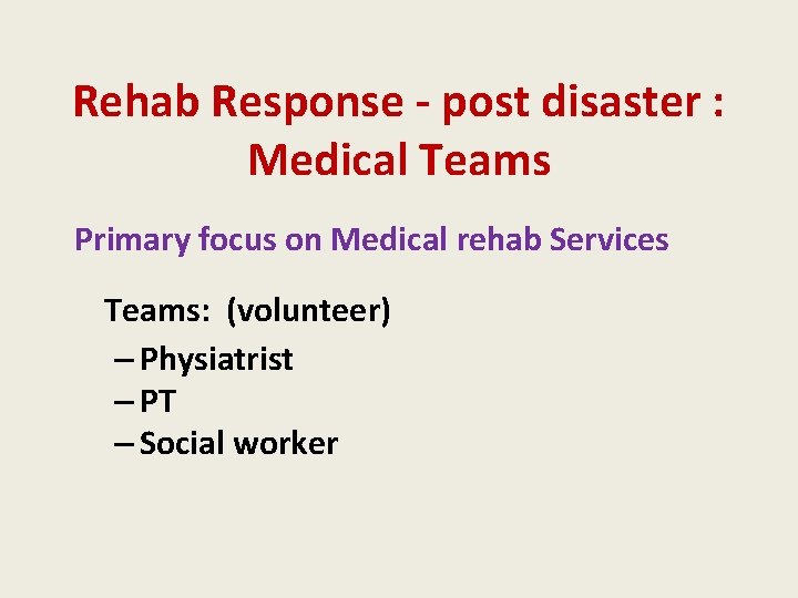 Rehab Response - post disaster : Medical Teams Primary focus on Medical rehab Services